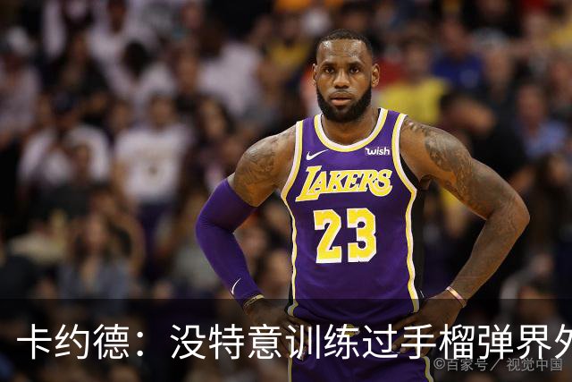 卡约德：没特意训练过手榴弹界外球；我一直非常喜欢马尔蒂尼