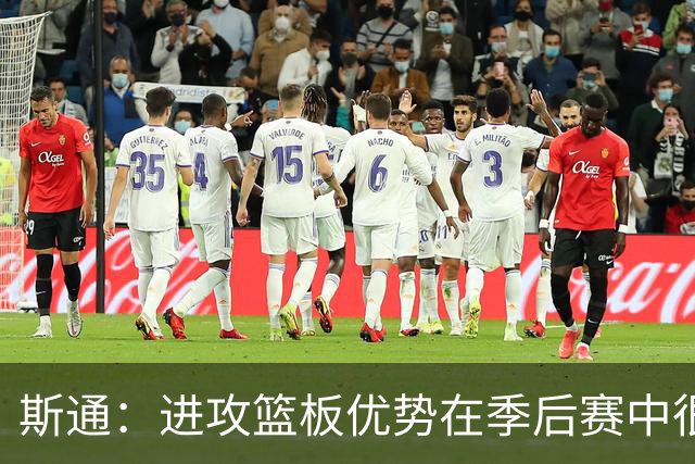 斯通：进攻篮板优势在季后赛中很重要 尼克斯就很擅长这方面